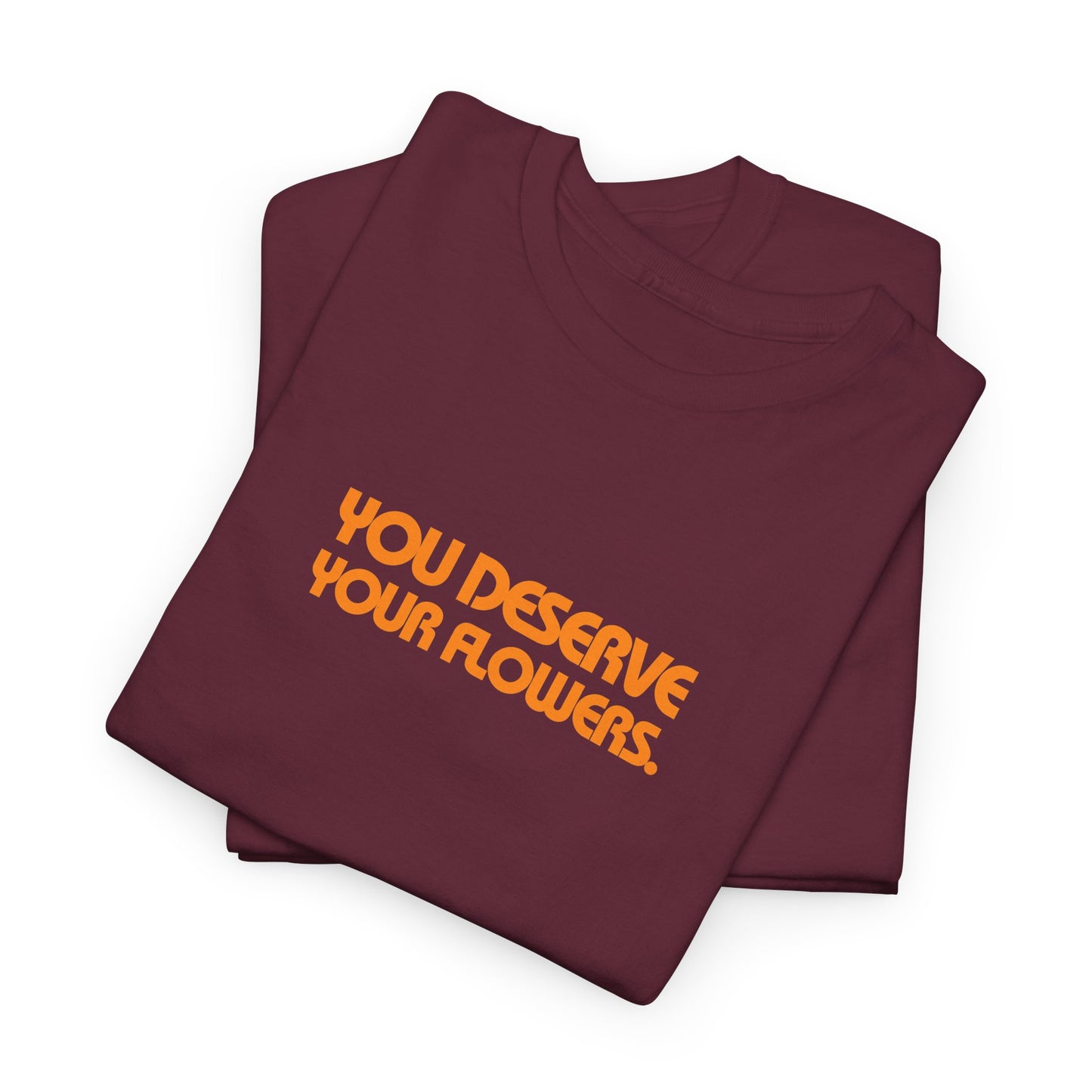 You Deserve Your Flowers Tee