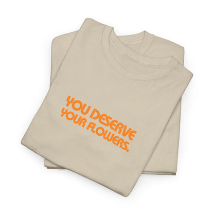 You Deserve Your Flowers Tee