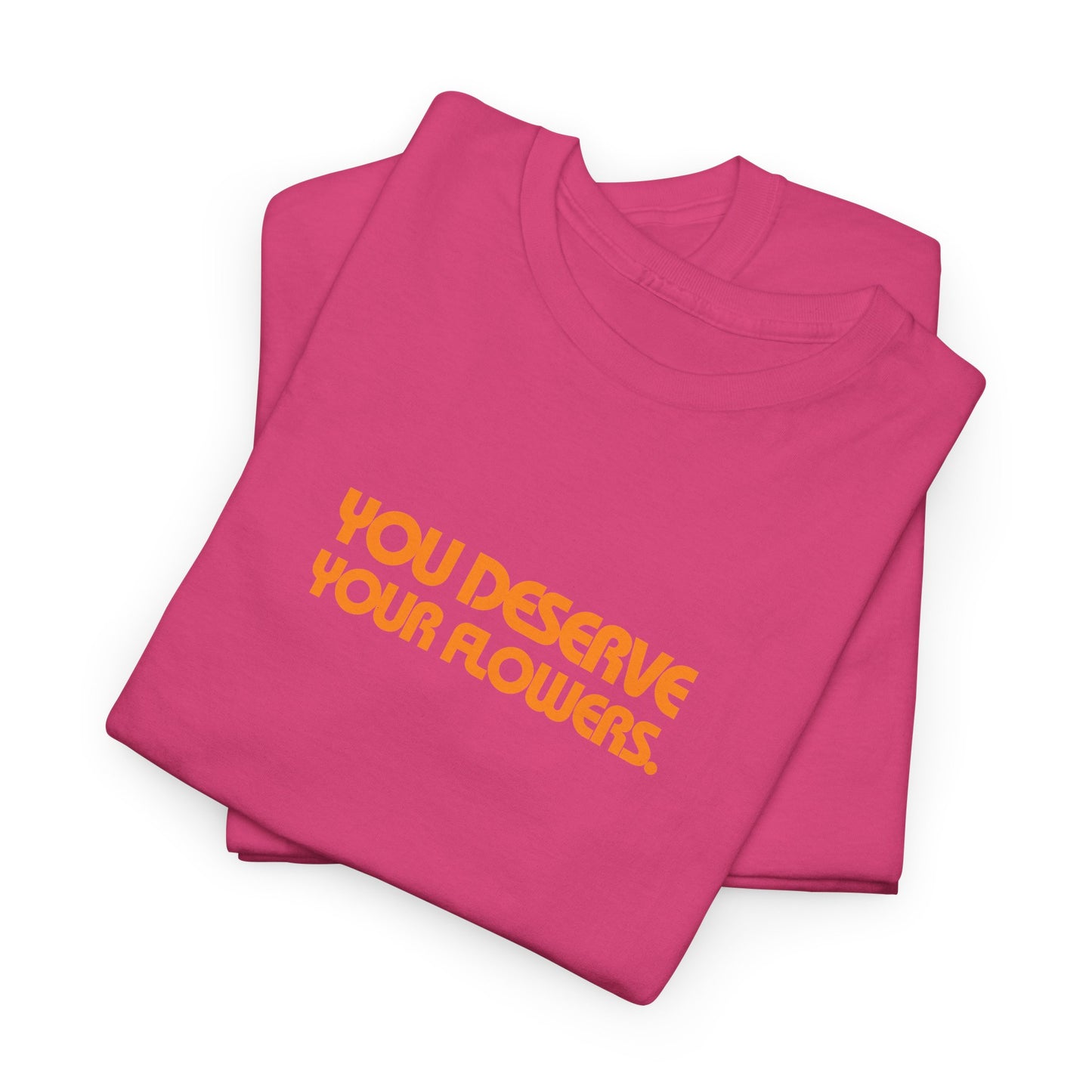 You Deserve Your Flowers Tee